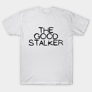 The Good Stalker Funny Pickup Lines Weird Typographic Romantic Innocent School Loving Emotional Missing Challenging Confident Slogan Competition Man’s & Woman’s T-Shirt